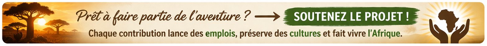 Prêt à faire partie de l'aventure ? Chaque contribution lance des emplois, préserve des cultures et fait vivre l'Afrique.
