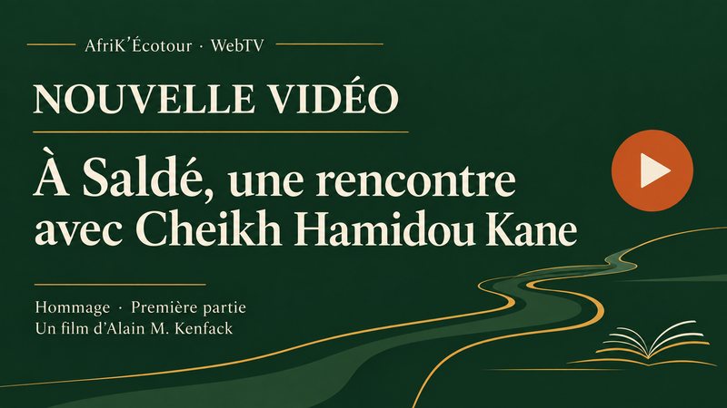 Nouvelle vidéo de la WebTV AfriK’Écotour : À Saldé, une rencontre avec Cheikh Hamidou Kane, hommage, première partie, un film d’Alain M. Kenfack